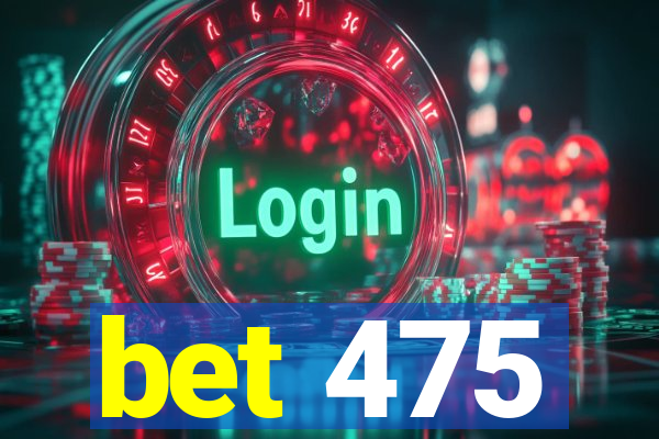 bet 475